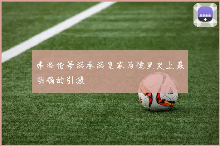 弗洛伦蒂诺承诺皇家马德里史上最明确的引援